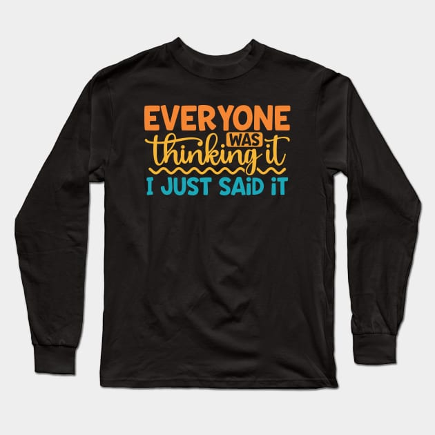 Everyone Was Thinking It I Just Said It Long Sleeve T-Shirt by kangaroo Studio